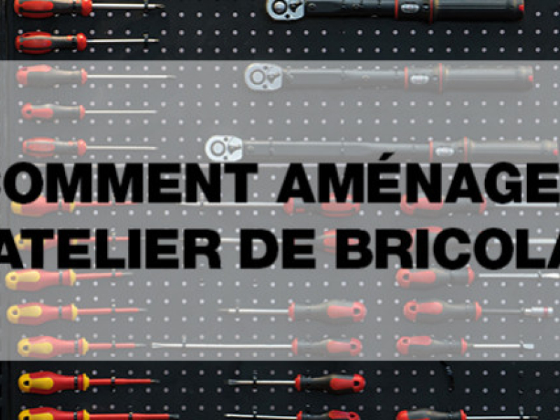 Comment aménager son atelier de bricolage ?