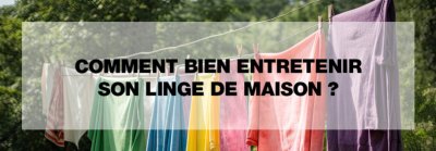 Comment bien entretenir son linge de maison ?